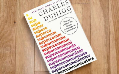 Top Takeaway: “Supercommunicators” by Charles Duhigg